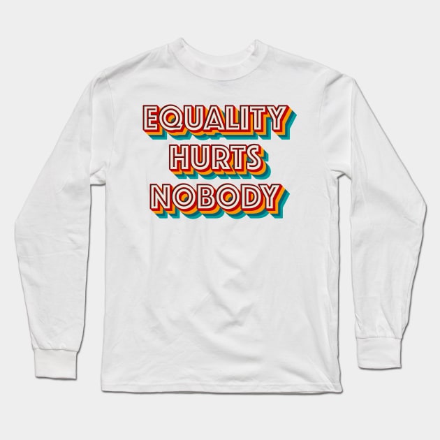 Equality Hurts Nobody Long Sleeve T-Shirt by n23tees